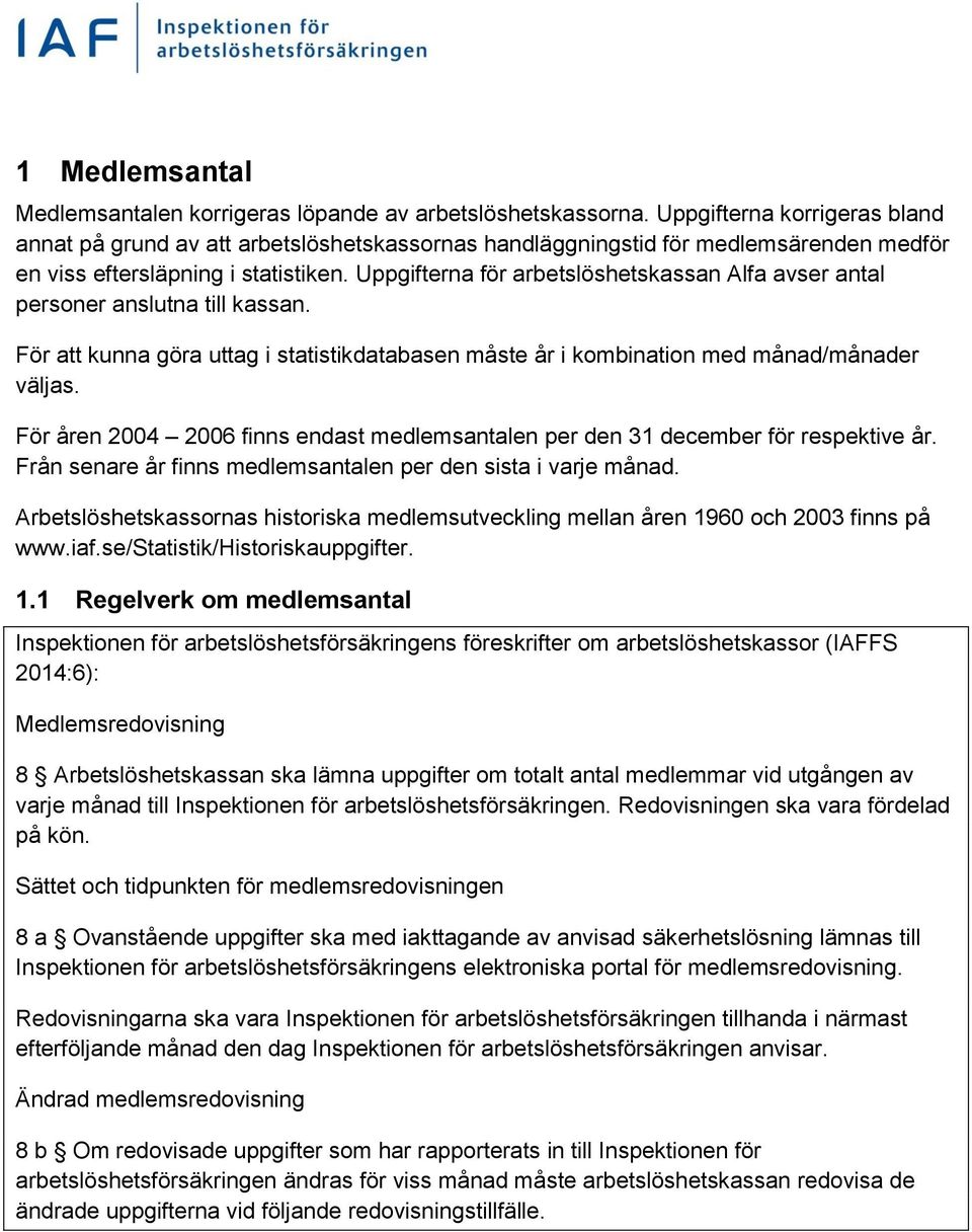 Uppgifterna för arbetslöshetskassan Alfa avser antal personer anslutna till kassan. För att kunna göra uttag i statistikdatabasen måste år i kombination med månad/månader väljas.