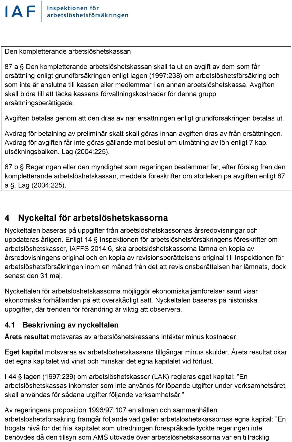 Avgiften skall bidra till att täcka kassans förvaltningskostnader för denna grupp ersättningsberättigade. Avgiften betalas genom att den dras av när ersättningen enligt grundförsäkringen betalas ut.