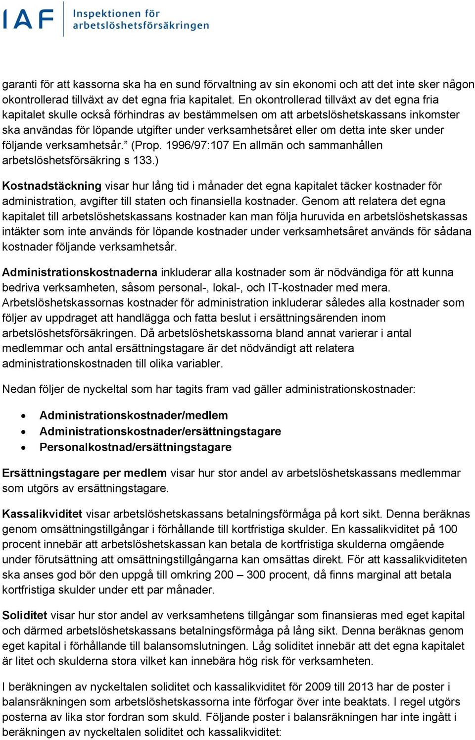 detta inte sker under följande verksamhetsår. (Prop. 1996/97:107 En allmän och sammanhållen arbetslöshetsförsäkring s 133.