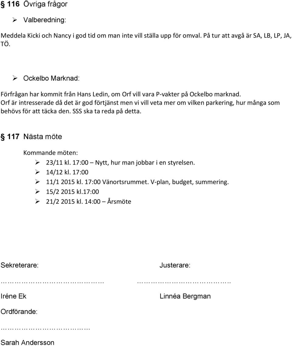 Orf är intresserade då det är god förtjänst men vi vill veta mer om vilken parkering, hur många som behövs för att täcka den. SSS ska ta reda på detta.