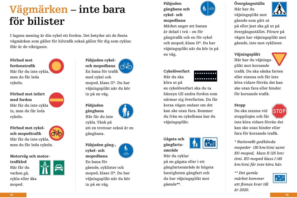 Förbud mot cykeloch mopedtrafik Här får du inte cykla, men du får leda cykeln. Motorväg och motortrafikled Här får du varken gå, cykla eller åka moped.