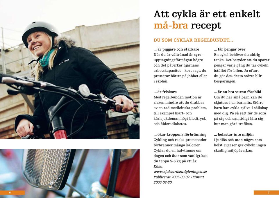 ... får pengar över En cykel behöver du aldrig tanka. Det betyder att du sparar pengar varje gång du tar cykeln istället för bilen. Ju oftare du gör det, desto större blir besparingen.