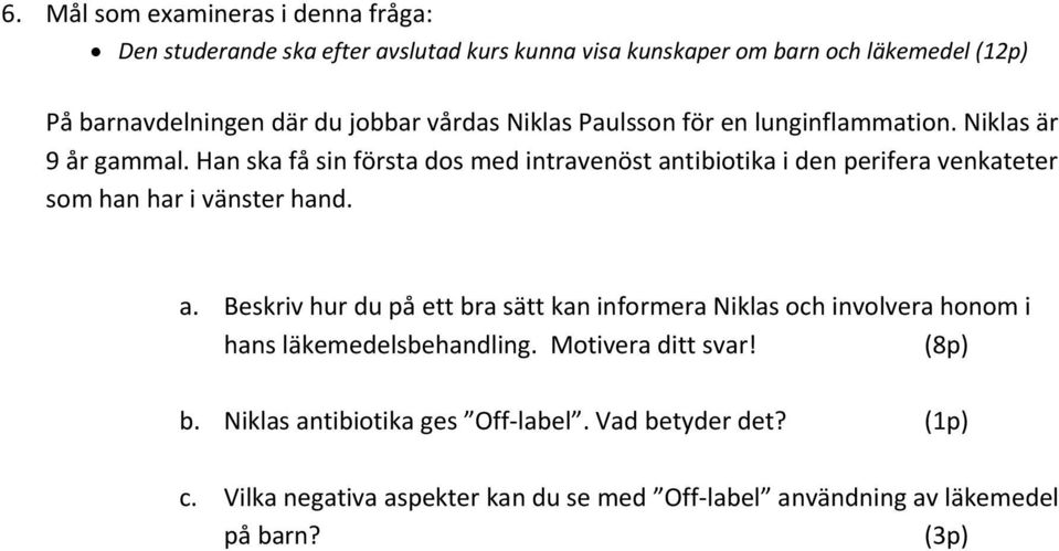 Han ska få sin första dos med intravenöst antibiotika i den perifera venkateter som han har i vänster hand. a. Beskriv hur du på ett bra sätt kan informera Niklas och involvera honom i hans läkemedelsbehandling.