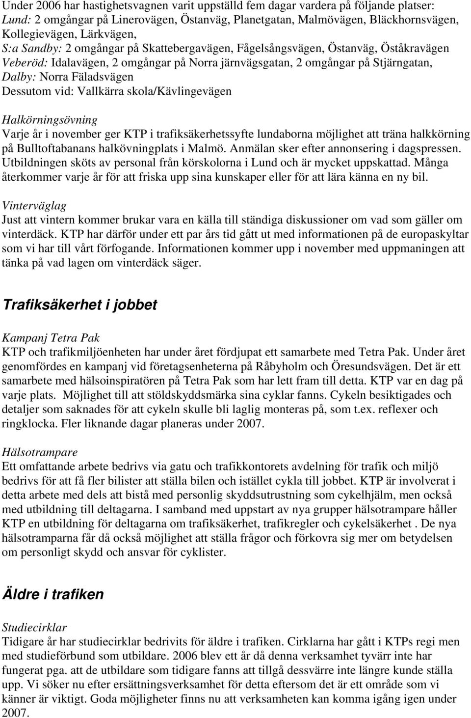 Dessutom vid: Vallkärra skola/kävlingevägen Halkörningsövning Varje år i november ger KTP i trafiksäkerhetssyfte lundaborna möjlighet att träna halkkörning på Bulltoftabanans halkövningplats i Malmö.