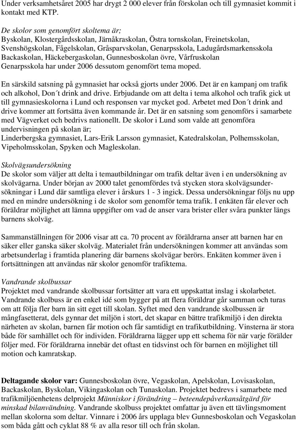 Backaskolan, Häckebergaskolan, Gunnesboskolan övre, Vårfruskolan Genarpsskola har under 2006 dessutom genomfört tema moped. En särskild satsning på gymnasiet har också gjorts under 2006.