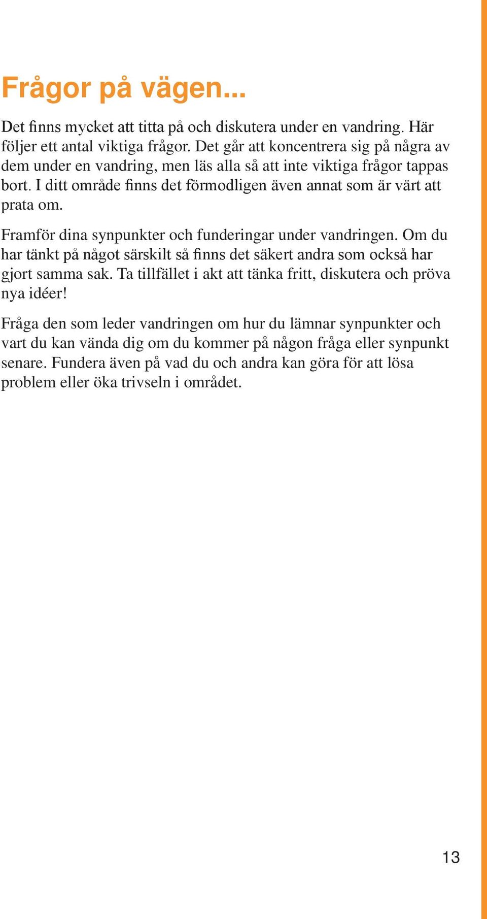 Framför dina synpunkter och funderingar under vandringen. Om du har tänkt på något särskilt så finns det säkert andra som också har gjort samma sak.