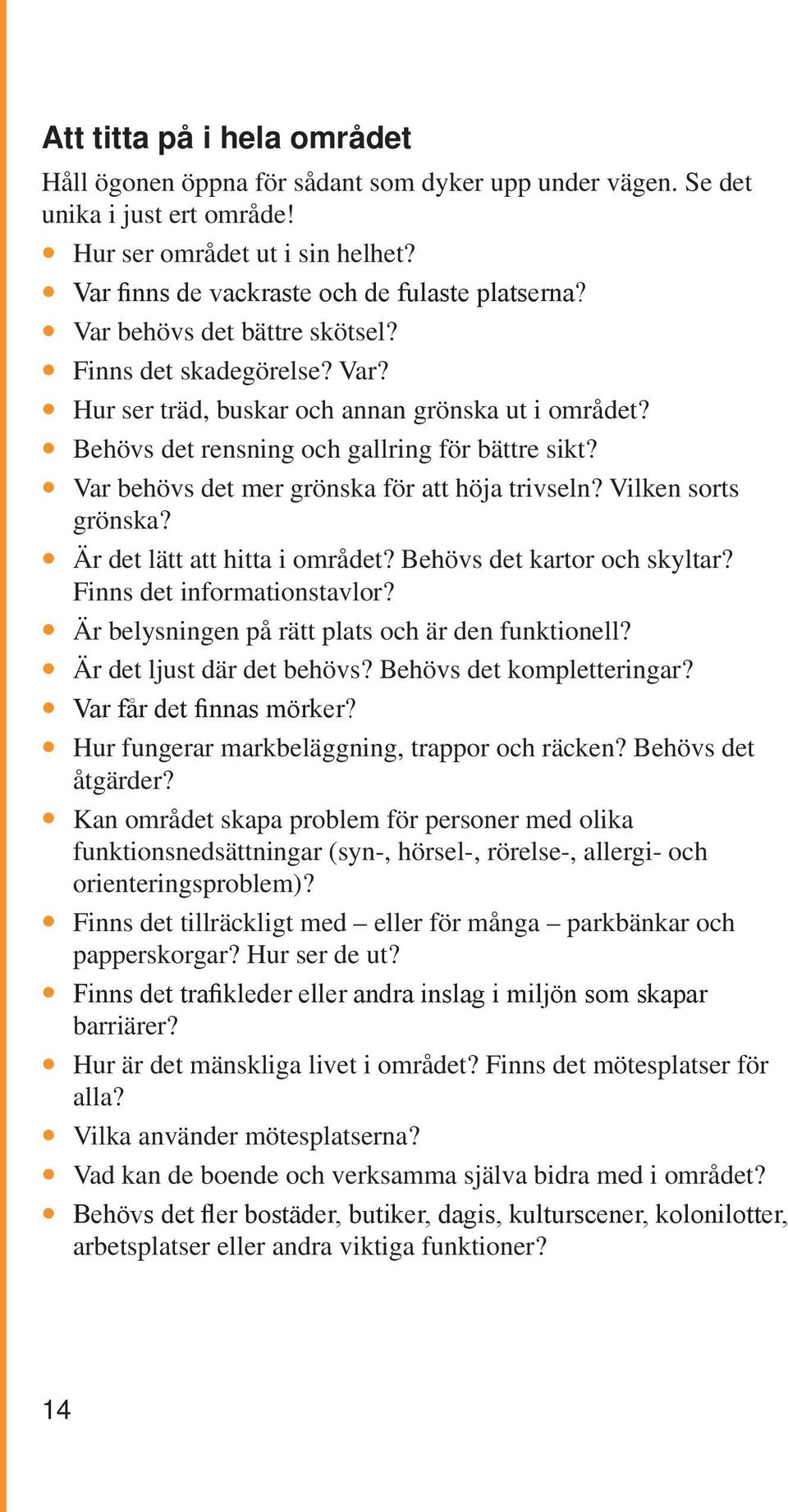 Var behövs det mer grönska för att höja trivseln? Vilken sorts grönska? Är det lätt att hitta i området? Behövs det kartor och skyltar? Finns det informationstavlor?