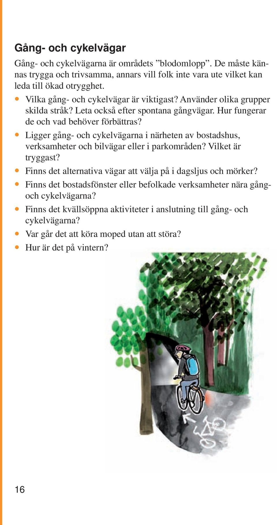 Ligger gång- och cykelvägarna i närheten av bostadshus, verksamheter och bilvägar eller i parkområden? Vilket är tryggast? Finns det alternativa vägar att välja på i dagsljus och mörker?