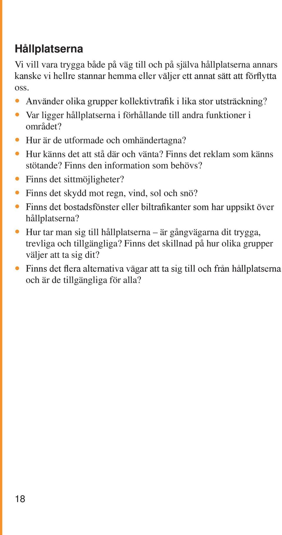 Hur känns det att stå där och vänta? Finns det reklam som känns stötande? Finns den information som behövs? Finns det sittmöjligheter? Finns det skydd mot regn, vind, sol och snö?