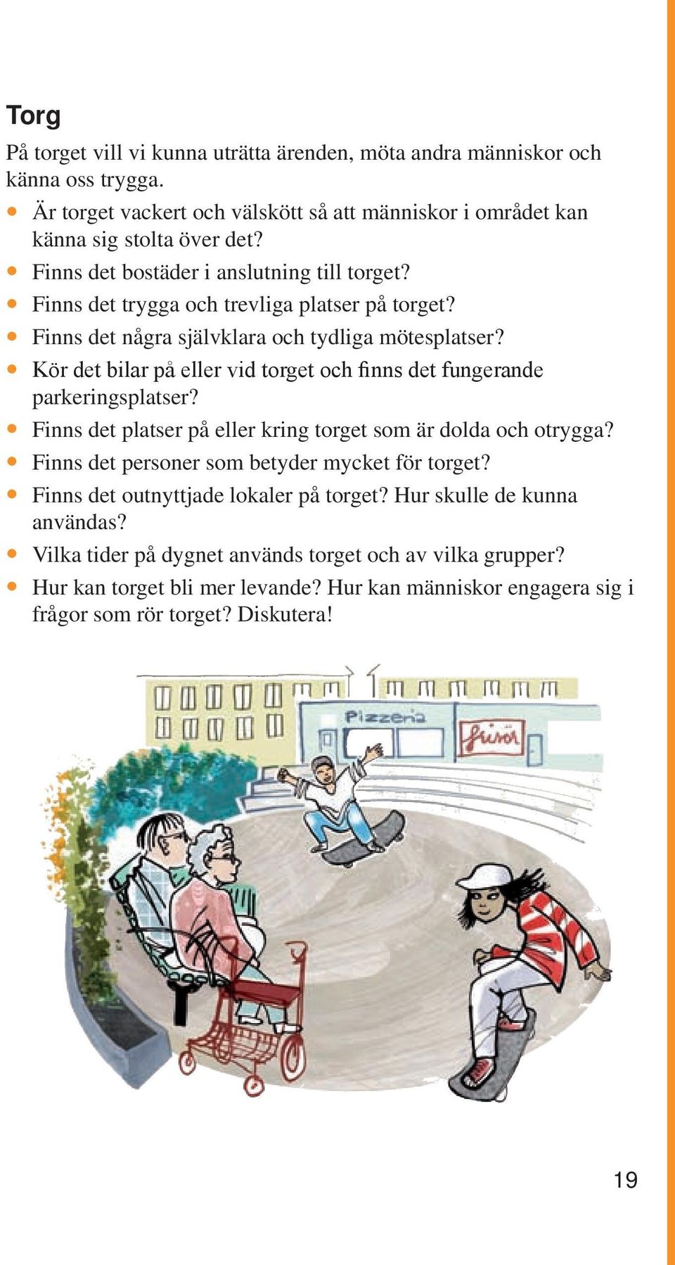 Kör det bilar på eller vid torget och finns det fungerande parkeringsplatser? Finns det platser på eller kring torget som är dolda och otrygga?