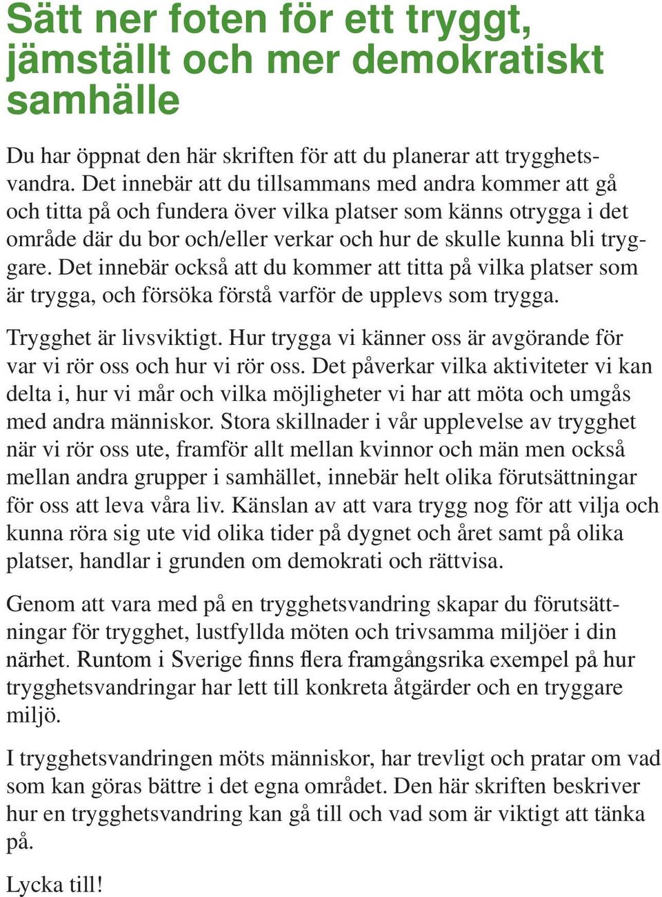 Det innebär också att du kommer att titta på vilka platser som är trygga, och försöka förstå varför de upplevs som trygga. Trygghet är livsviktigt.