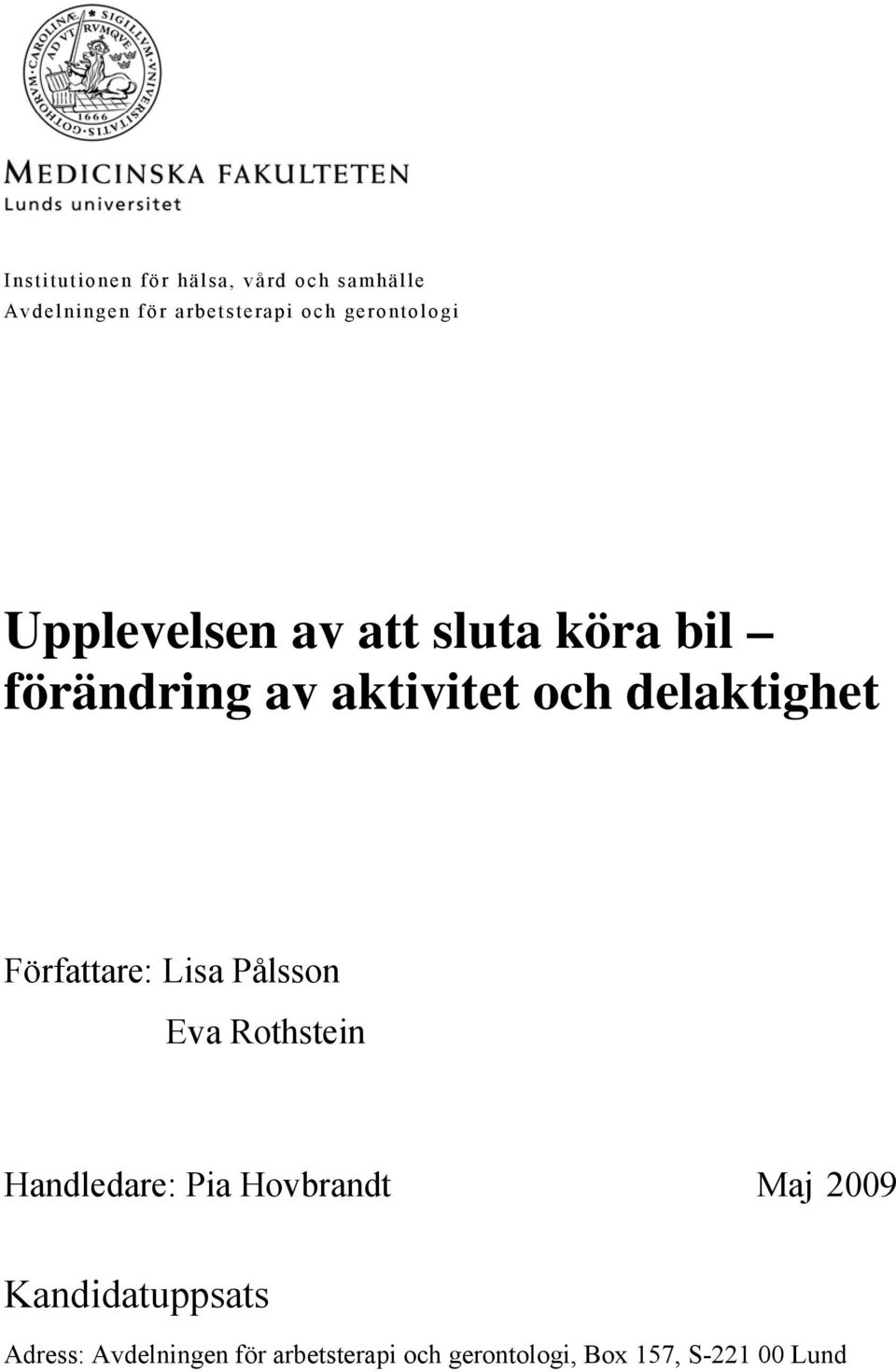 delaktighet Författare: Lisa Pålsson Eva Rothstein Handledare: Pia Hovbrandt Maj