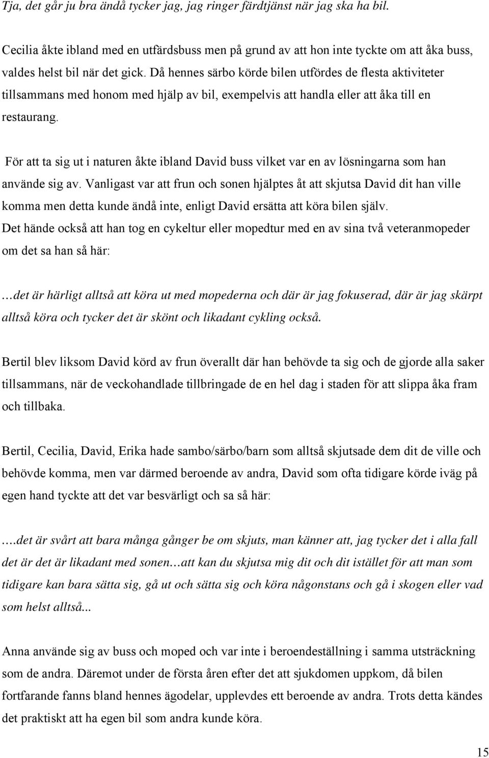 Då hennes särbo körde bilen utfördes de flesta aktiviteter tillsammans med honom med hjälp av bil, exempelvis att handla eller att åka till en restaurang.