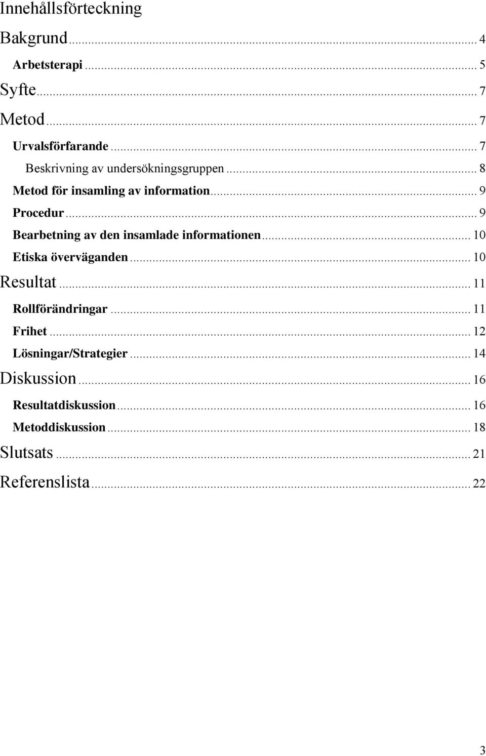 ..9 Bearbetning av den insamlade informationen... 10 Etiska överväganden... 10 Resultat...11 Rollförändringar.