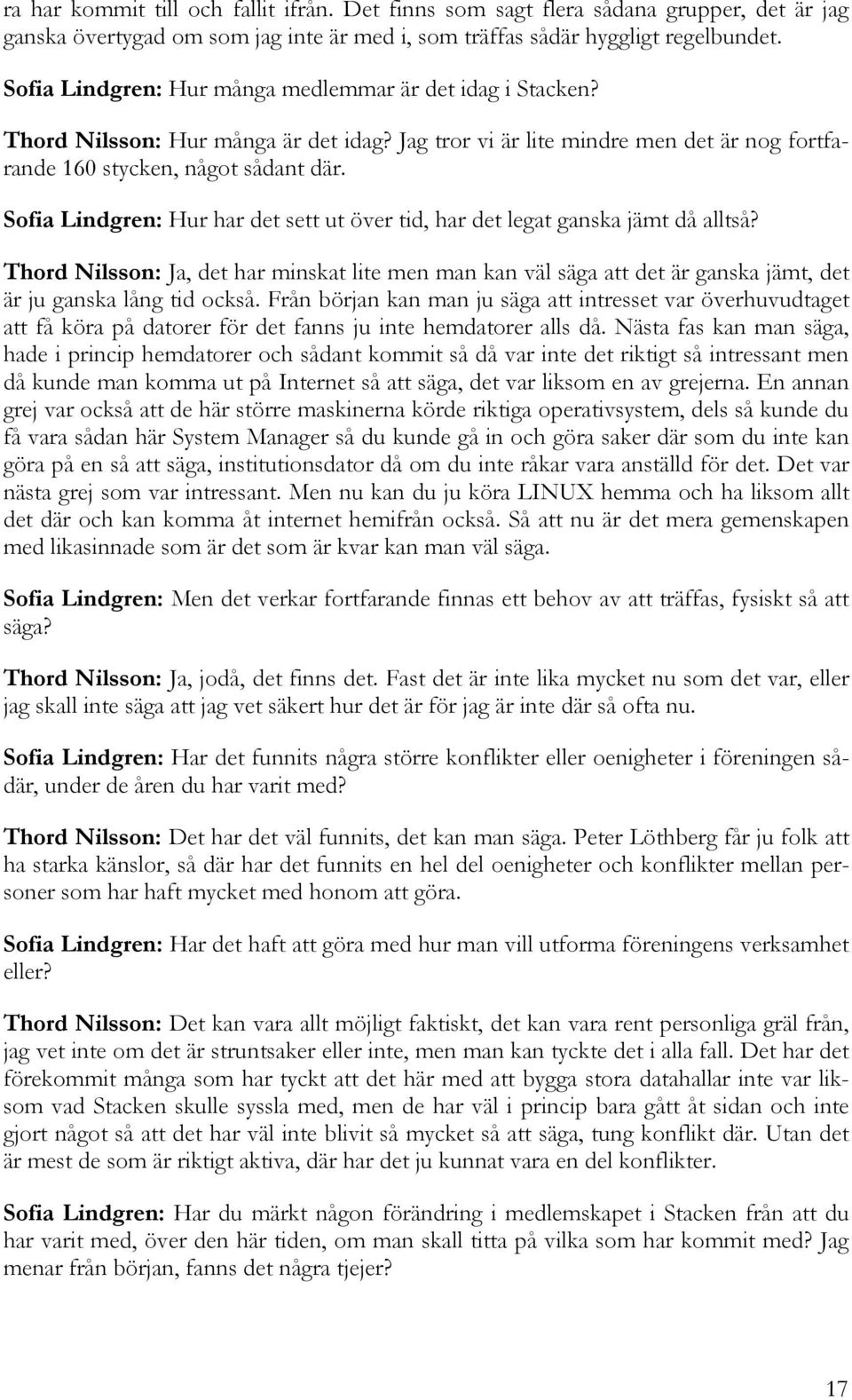 Sofia Lindgren: Hur har det sett ut över tid, har det legat ganska jämt då alltså? Thord Nilsson: Ja, det har minskat lite men man kan väl säga att det är ganska jämt, det är ju ganska lång tid också.