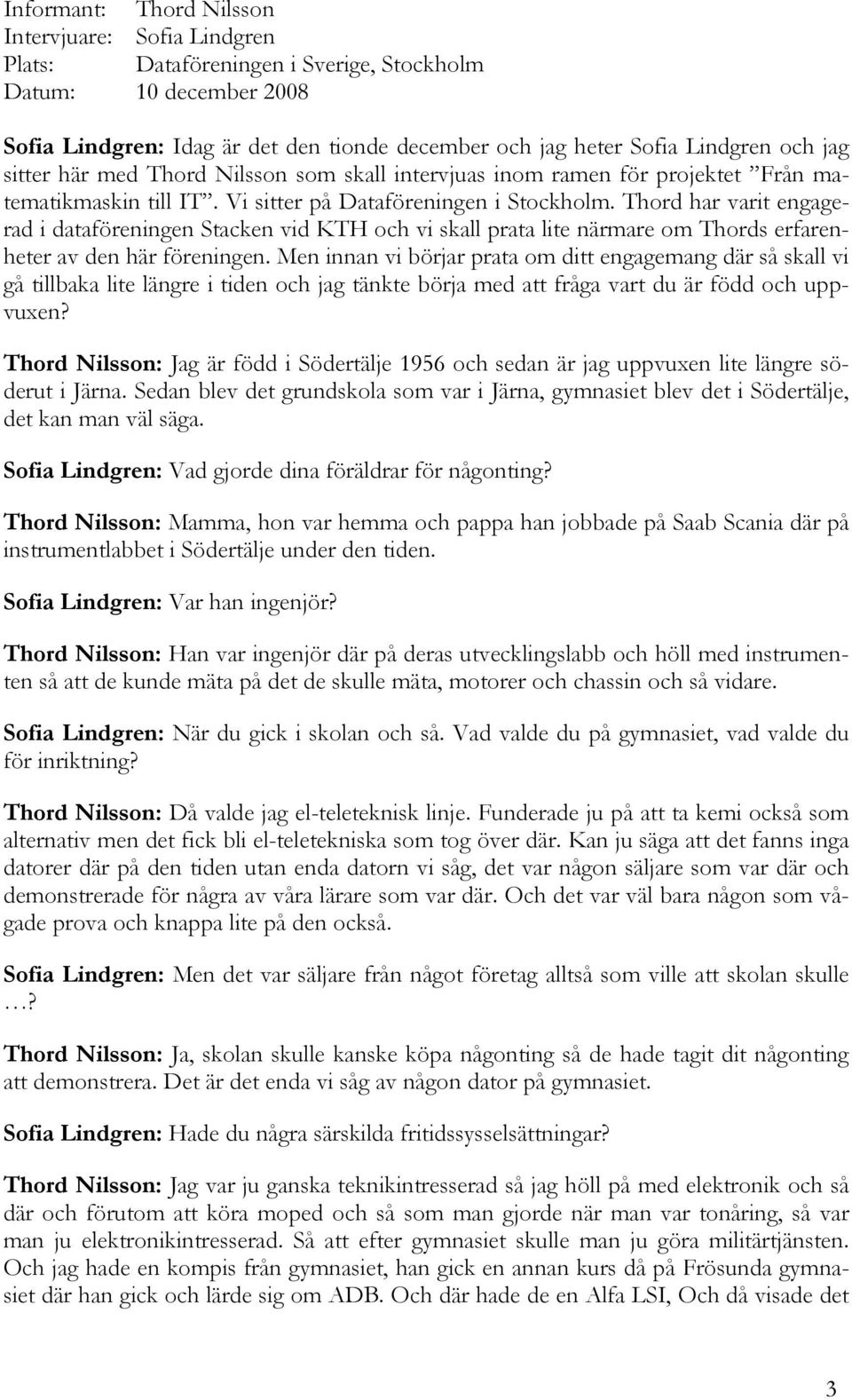 Thord har varit engagerad i dataföreningen Stacken vid KTH och vi skall prata lite närmare om Thords erfarenheter av den här föreningen.