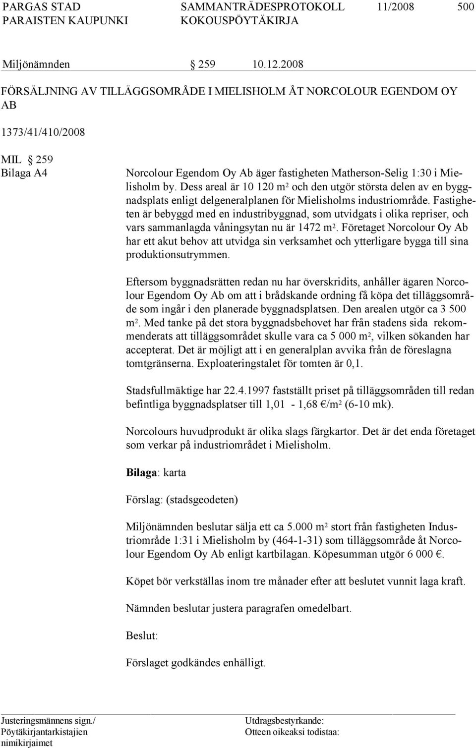 Dess areal är 10 120 m 2 och den utgör största delen av en byggnadsplats enligt del general planen för Mielisholms industriområde.