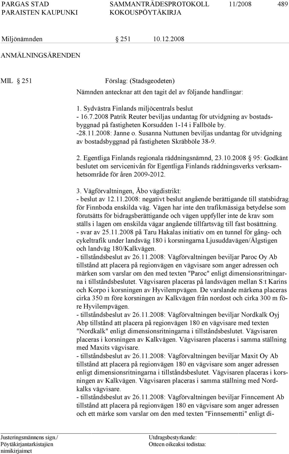 Susanna Nuttunen beviljas undantag för ut vidgning av bostadsbyggnad på fastigheten Skräbböle 38-9. 2. Egentliga Finlands regionala räddningsnämnd, 23.10.