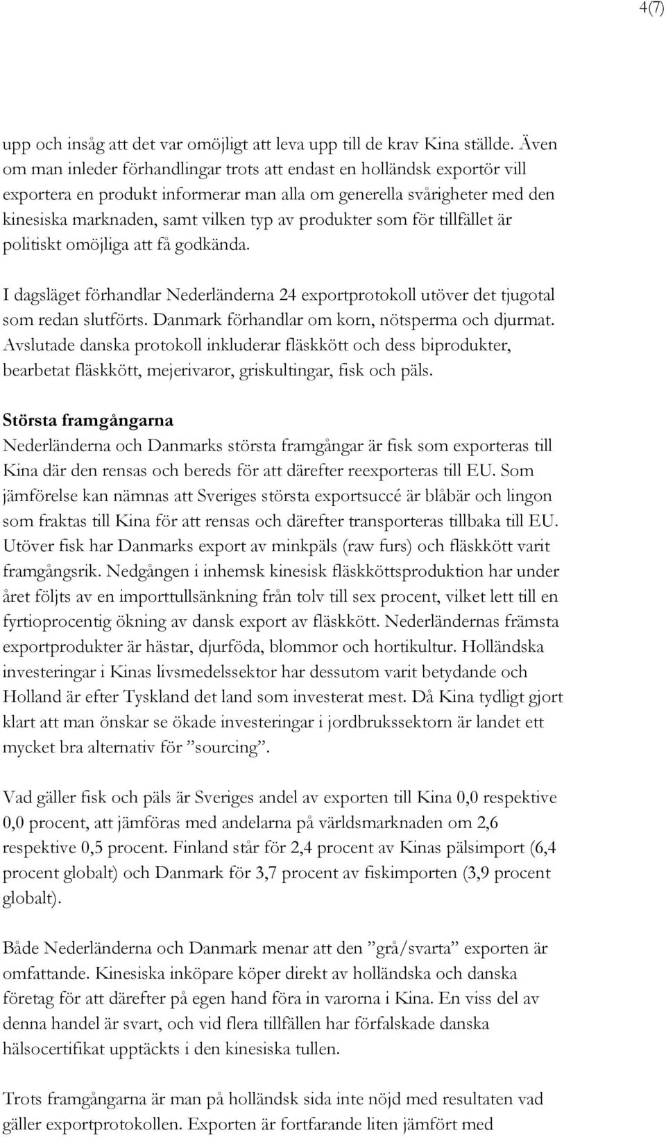 produkter som för tillfället är politiskt omöjliga att få godkända. I dagsläget förhandlar Nederländerna 24 exportprotokoll utöver det tjugotal som redan slutförts.