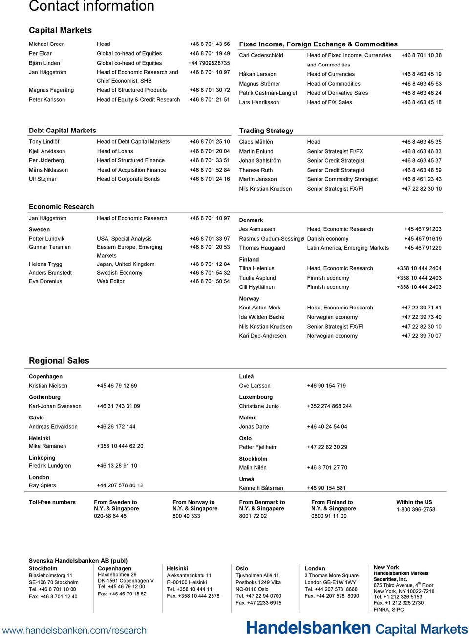 Exchange & Commodities Carl Cederschiöld Head of Fixed Income, Currencies +46 8 1 10 38 and Commodities Håkan Larsson Head of Currencies +46 8 463 45 19 Magnus Strömer Head of Commodities +46 8 463