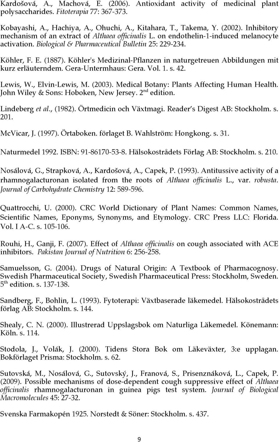 Köhler's Medizinal-Pflanzen in naturgetreuen Abbildungen mit kurz erläuterndem. Gera-Untermhaus: Gera. Vol. 1. s. 42. Lewis, W., Elvin-Lewis, M. (2003). Medical Botany: Plants Affecting Human Health.