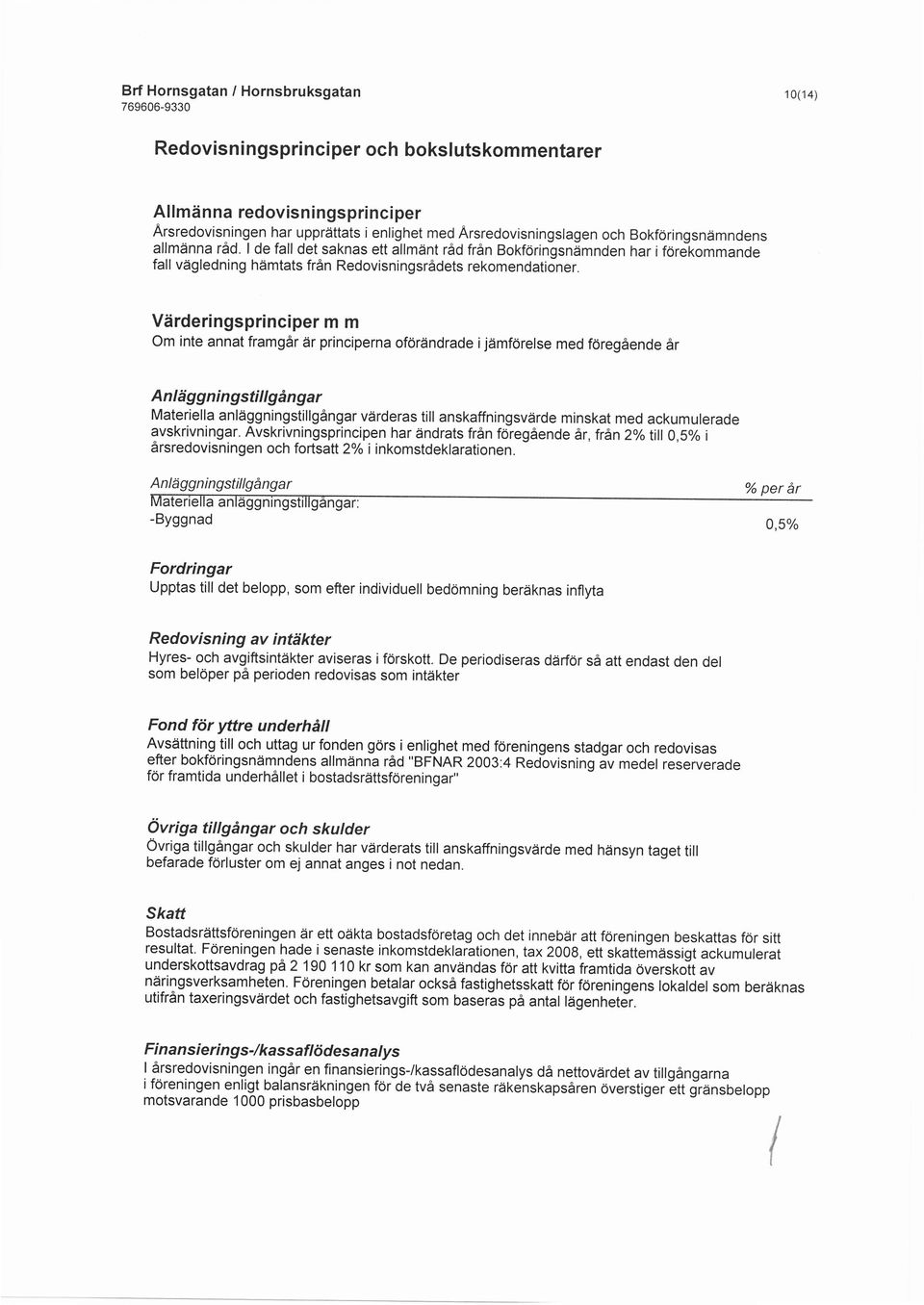 Viirderi ngsprinciper m m Om inte annat framg6r iir principerna ofor indrade ijdmforelse med foreg6ende 6r An dgg n i ngsti lg dngar MateriellanliiggningstillgAngar vdrderas till anskaffningsviirde