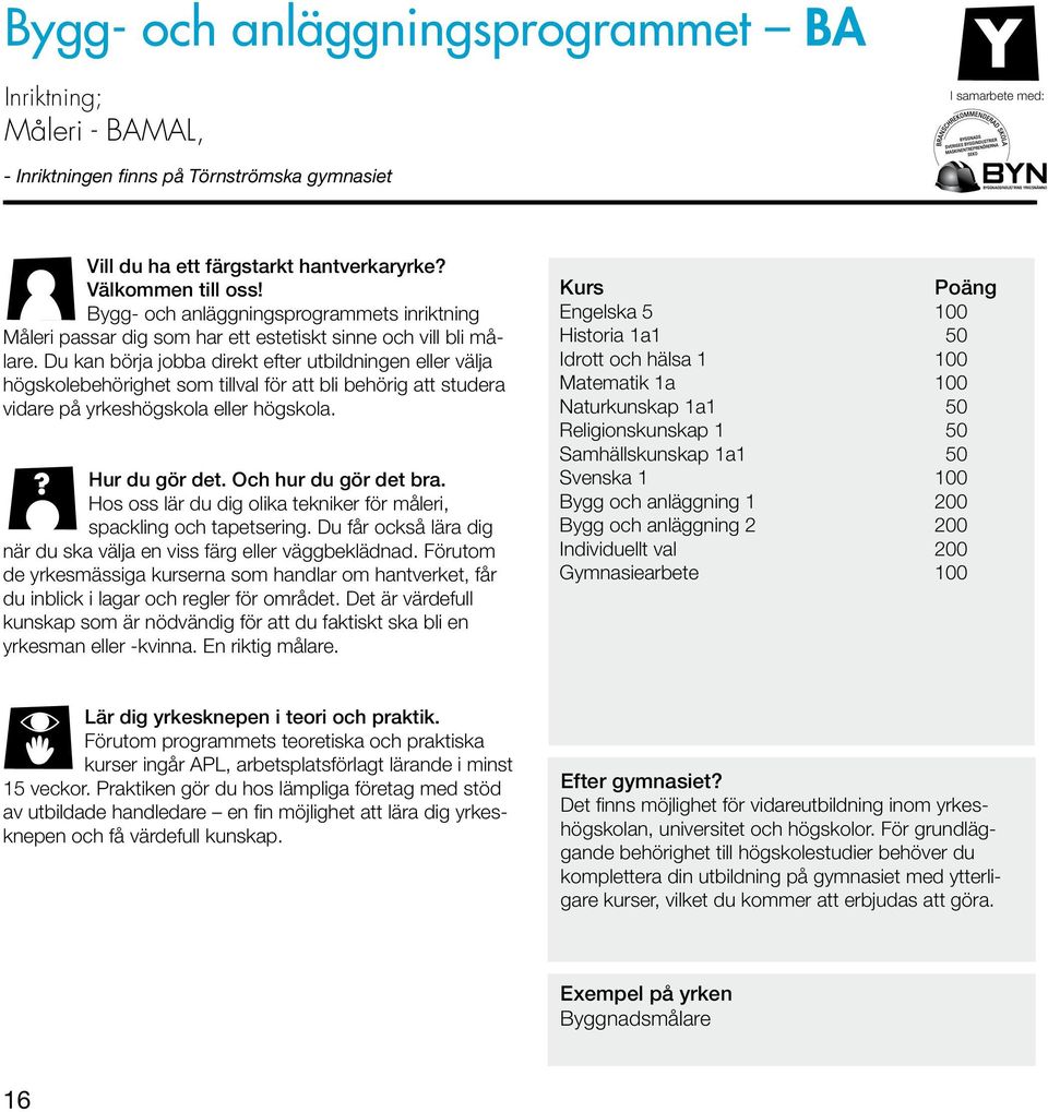 Du kan börja jobba direkt efter utbildningen eller välja högskolebehörighet som tillval för att bli behörig att studera vidare på yrkeshögskola eller högskola. Hur du gör det. Och hur du gör det bra.