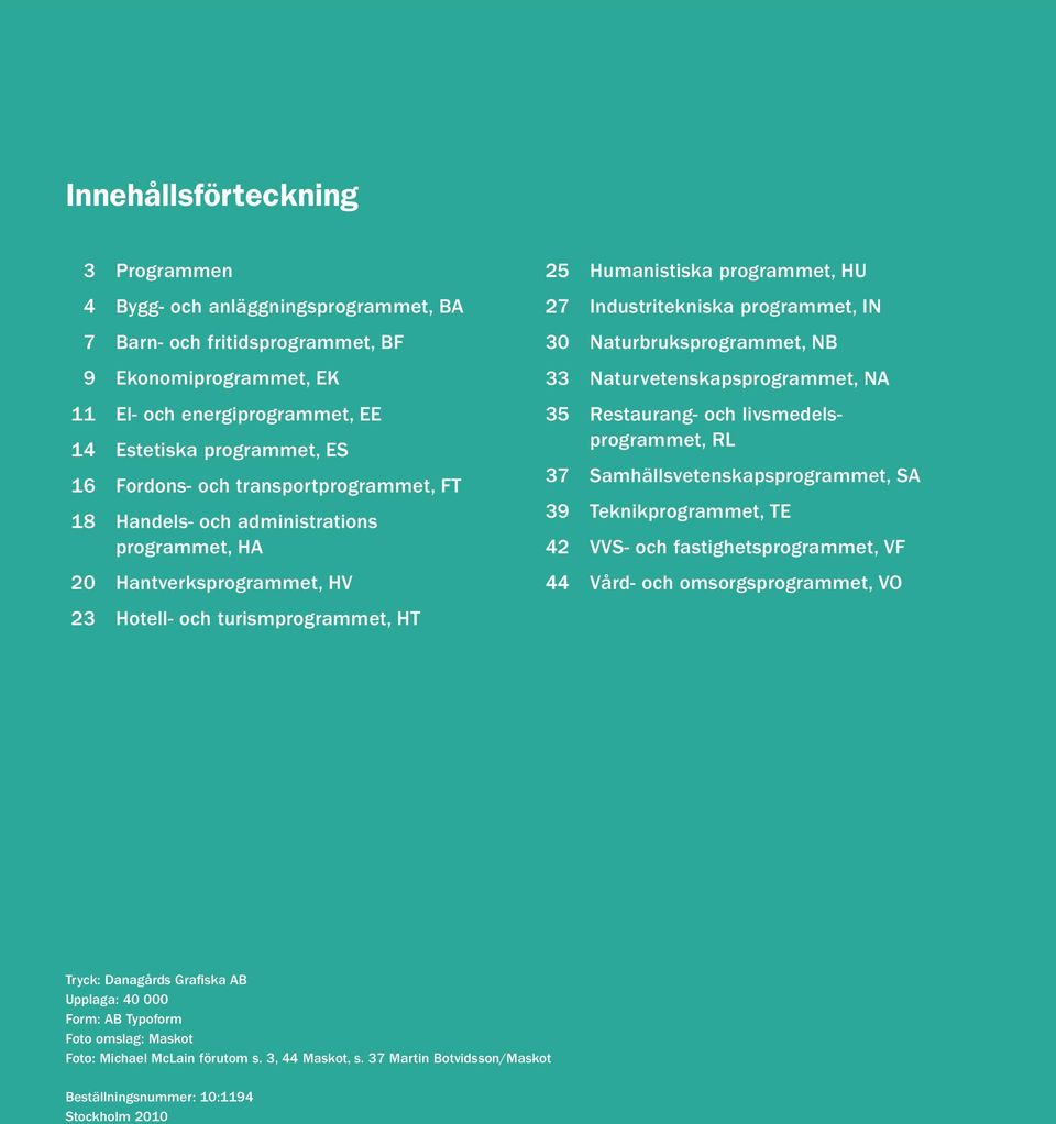 programmet, IN 30 Naturbruksprogrammet, NB 33 Naturvetenskapsprogrammet, NA 35 Restaurang- och livsmedelsprogrammet, RL 37 Samhällsvetenskapsprogrammet, SA 39 Teknikprogrammet, TE 42 VVS- och