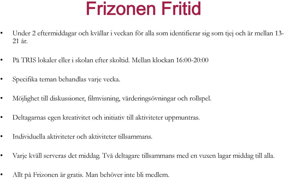 Möjlighet till diskussioner, filmvisning, värderingsövningar och rollspel. Deltagarnas egen kreativitet och initiativ till aktiviteter uppmuntras.