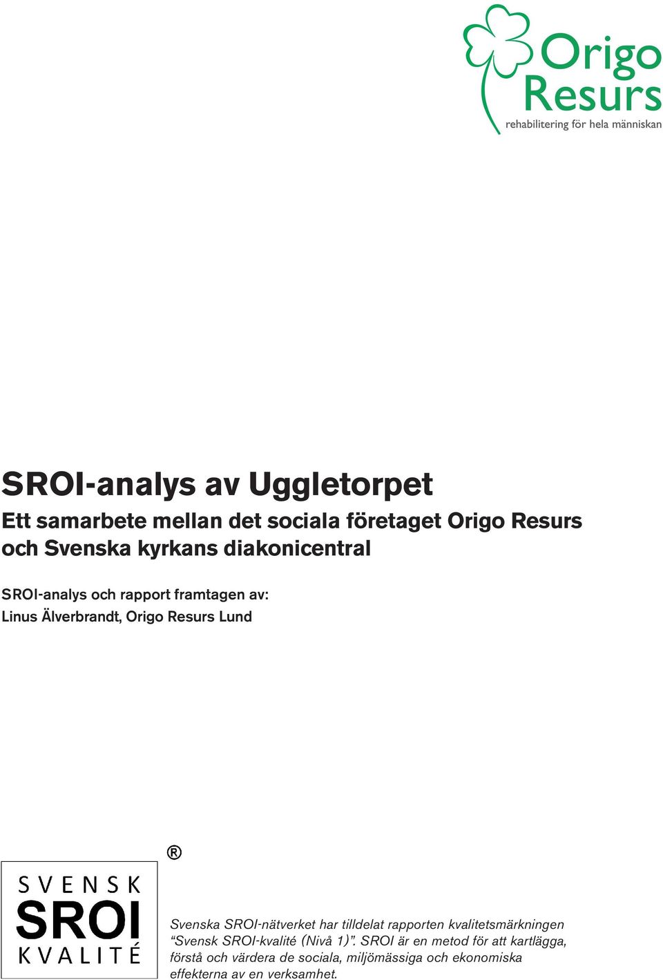 SROI-nätverket har tilldelat rapporten kvalitetsmärkningen Svensk SROI-kvalité (Nivå 1).