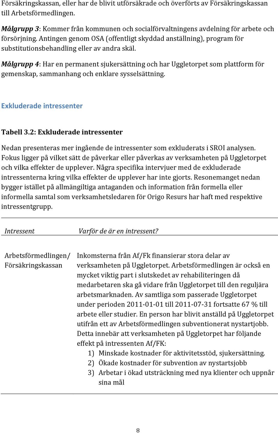 Antingen genom OSA (offentligt skyddad anställning), program för substitutionsbehandling eller av andra skäl.