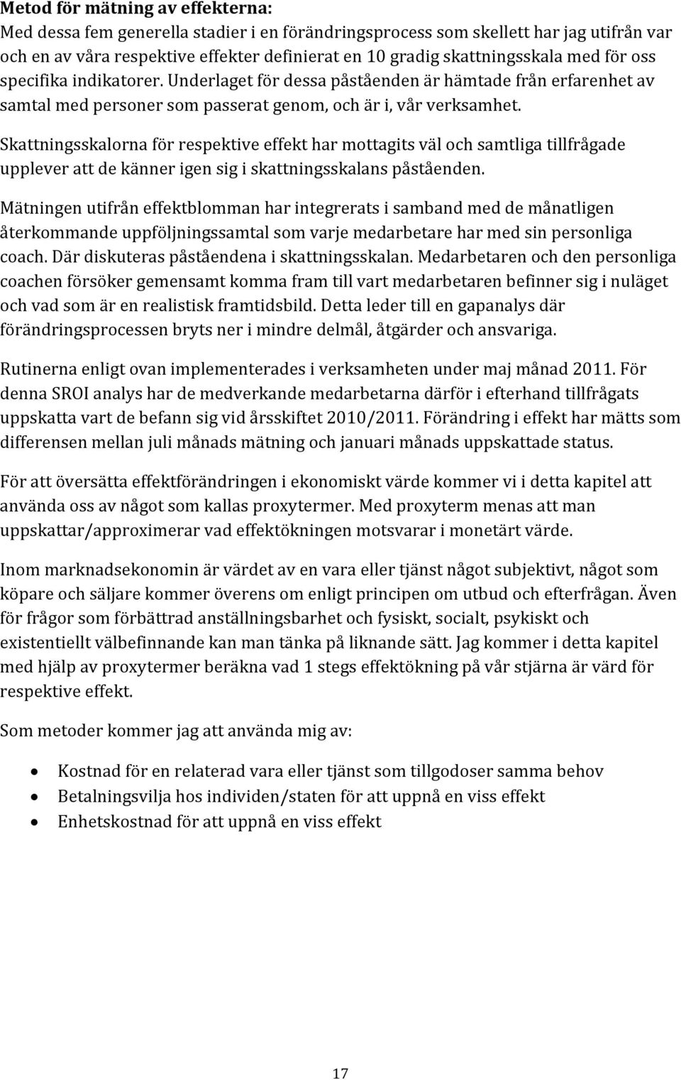 Skattningsskalorna för respektive effekt har mottagits väl och samtliga tillfrågade upplever att de känner igen sig i skattningsskalans påståenden.