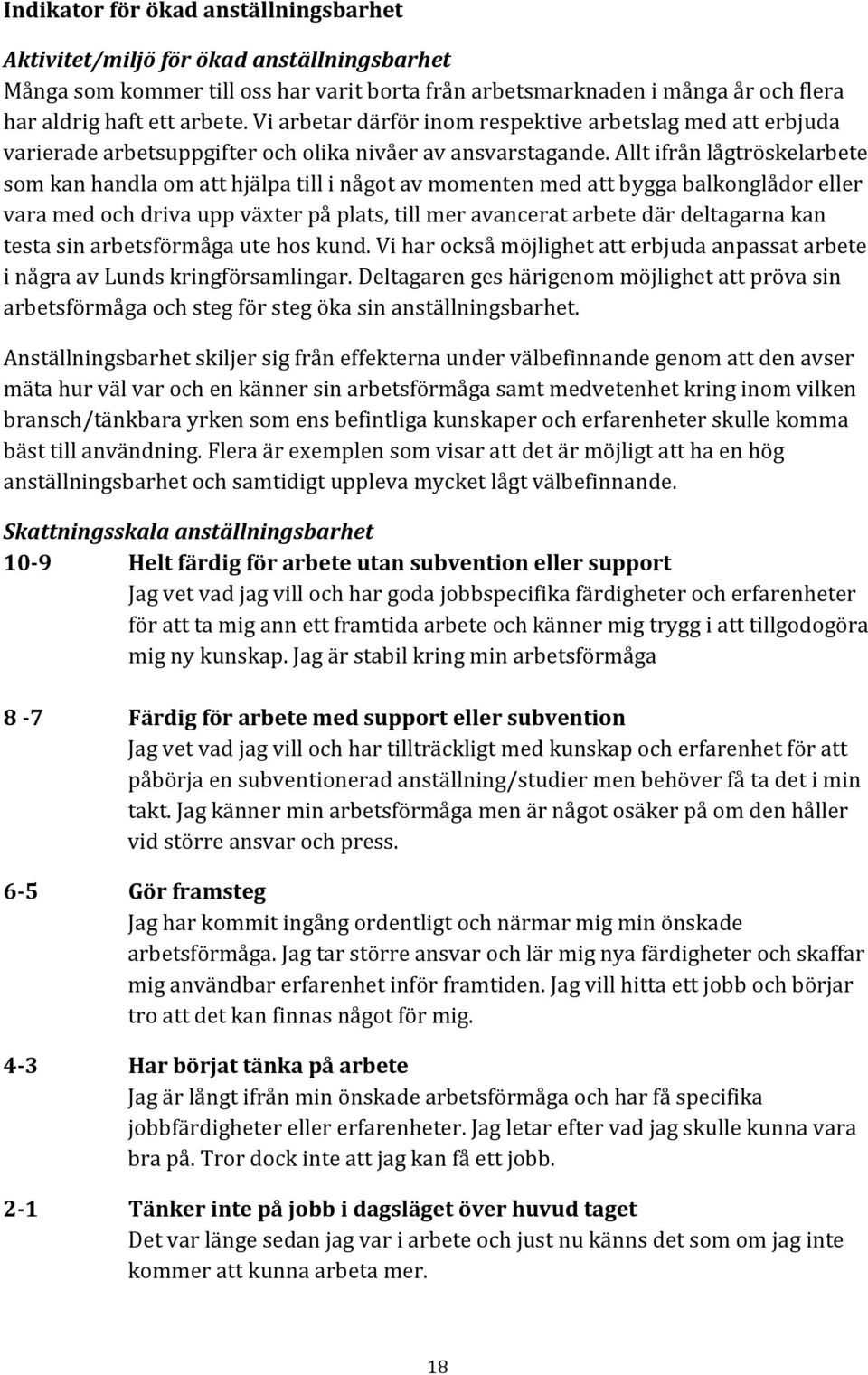 Allt ifrån lågtröskelarbete som kan handla om att hjälpa till i något av momenten med att bygga balkonglådor eller vara med och driva upp växter på plats, till mer avancerat arbete där deltagarna kan