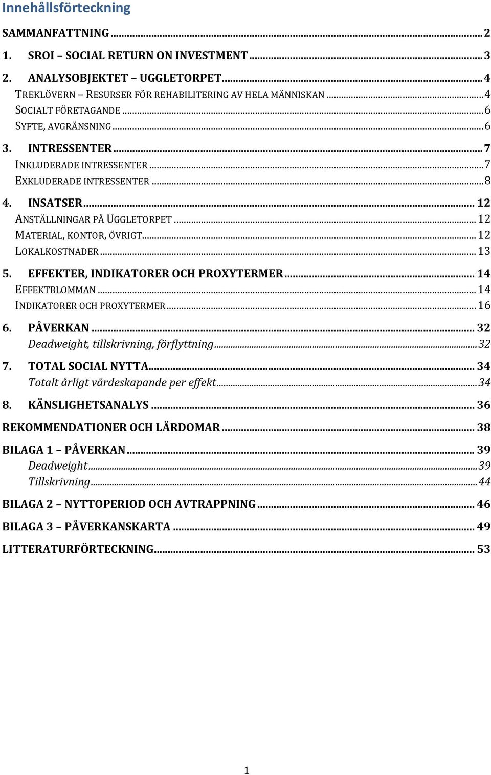 .. 12 LOKALKOSTNADER... 13 5. EFFEKTER, INDIKATORER OCH PROXYTERMER... 14 EFFEKTBLOMMAN... 14 INDIKATORER OCH PROXYTERMER... 16 6. PÅVERKAN... 32 Deadweight, tillskrivning, förflyttning... 32 7.