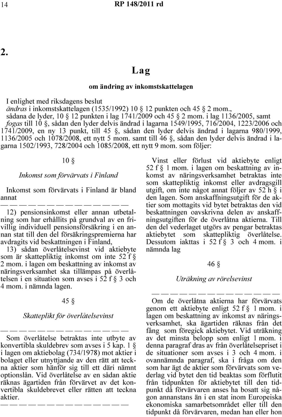 i lag 1136/2005, samt fogas till 10, sådan den lyder delvis ändrad i lagarna 1549/1995, 716/2004, 1223/2006 och 1741/2009, en ny 13 punkt, till 45, sådan den lyder delvis ändrad i lagarna 980/1999,