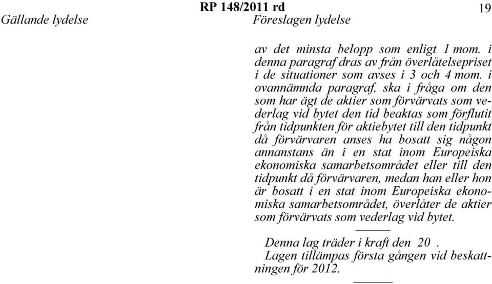 då förvärvaren anses ha bosatt sig någon annanstans än i en stat inom Europeiska ekonomiska samarbetsområdet eller till den tidpunkt då förvärvaren, medan han eller hon är bosatt i