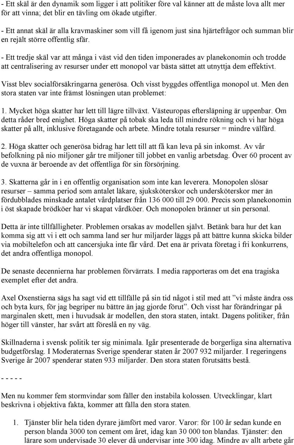 - Ett tredje skäl var att många i väst vid den tiden imponerades av planekonomin och trodde att centralisering av resurser under ett monopol var bästa sättet att utnyttja dem effektivt.