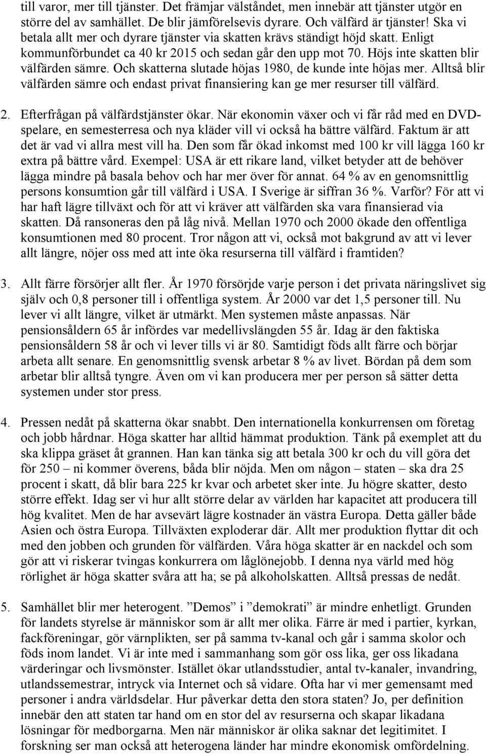 Och skatterna slutade höjas 1980, de kunde inte höjas mer. Alltså blir välfärden sämre och endast privat finansiering kan ge mer resurser till välfärd. 2. Efterfrågan på välfärdstjänster ökar.