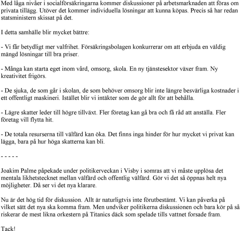 Försäkringsbolagen konkurrerar om att erbjuda en väldig mängd lösningar till bra priser. - Många kan starta eget inom vård, omsorg, skola. En ny tjänstesektor växer fram. Ny kreativitet frigörs.