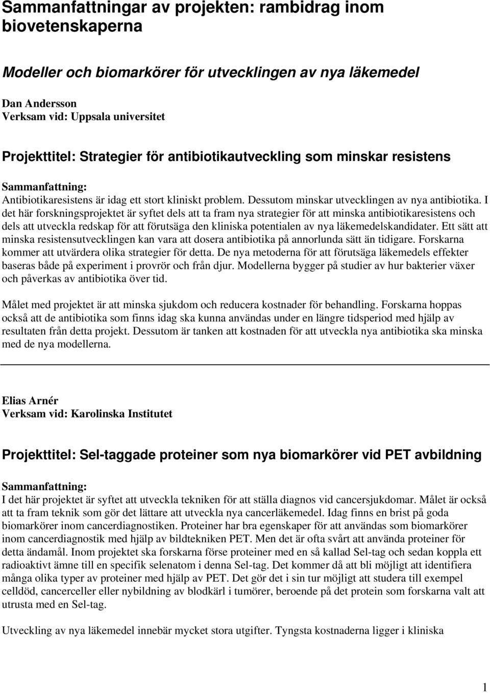 I det här forskningsprojektet är syftet dels att ta fram nya strategier för att minska antibiotikaresistens och dels att utveckla redskap för att förutsäga den kliniska potentialen av nya