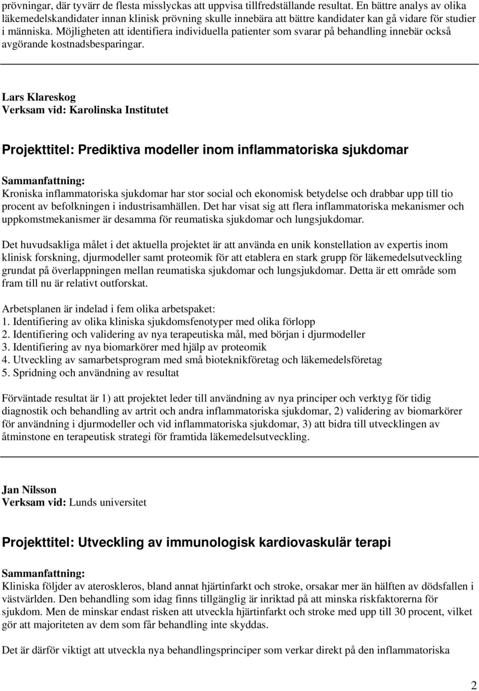 Möjligheten att identifiera individuella patienter som svarar på behandling innebär också avgörande kostnadsbesparingar.