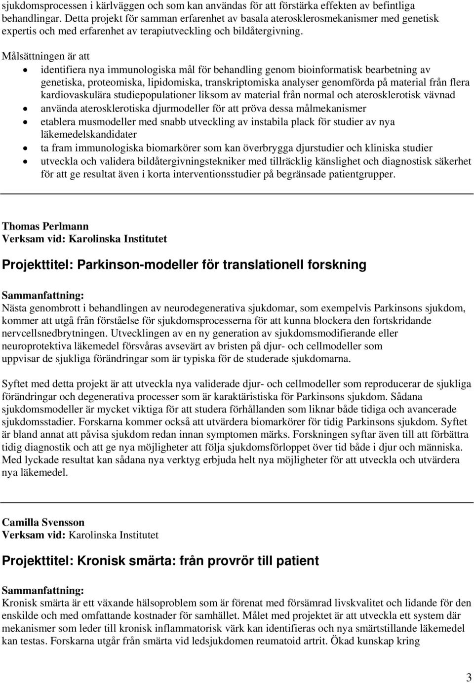 Målsättningen är att identifiera nya immunologiska mål för behandling genom bioinformatisk bearbetning av genetiska, proteomiska, lipidomiska, transkriptomiska analyser genomförda på material från