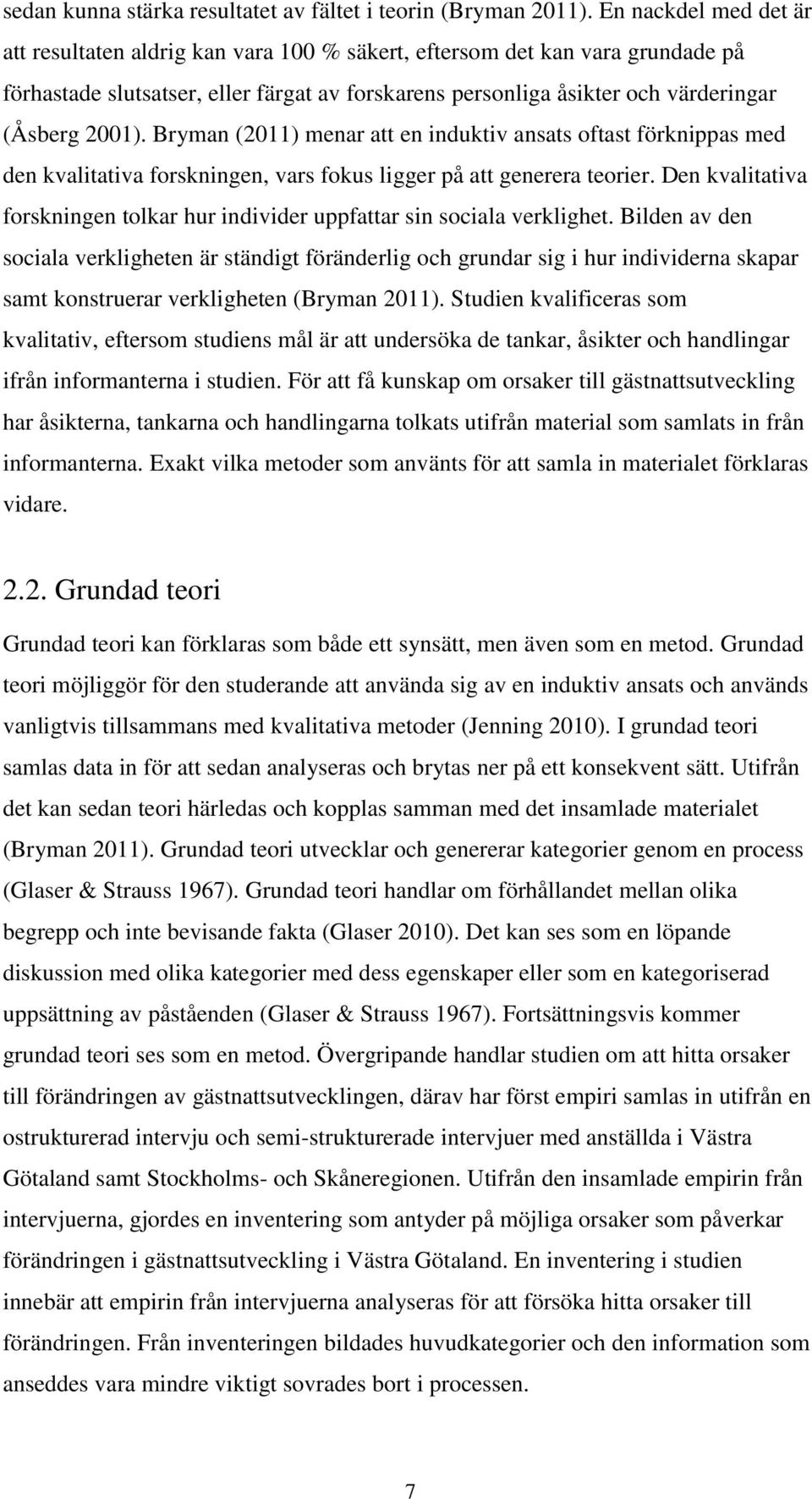 Bryman (2011) menar att en induktiv ansats oftast förknippas med den kvalitativa forskningen, vars fokus ligger på att generera teorier.