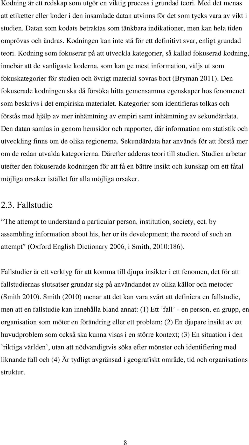 Kodning som fokuserar på att utveckla kategorier, så kallad fokuserad kodning, innebär att de vanligaste koderna, som kan ge mest information, väljs ut som fokuskategorier för studien och övrigt