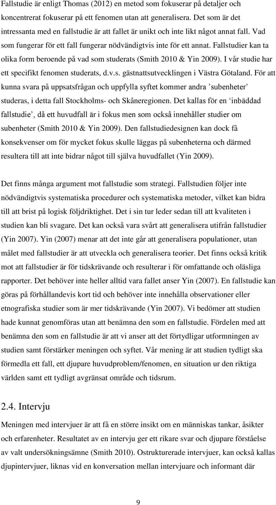 Fallstudier kan ta olika form beroende på vad som studerats (Smith 2010 & Yin 2009). I vår studie har ett specifikt fenomen studerats, d.v.s. gästnattsutvecklingen i Västra Götaland.