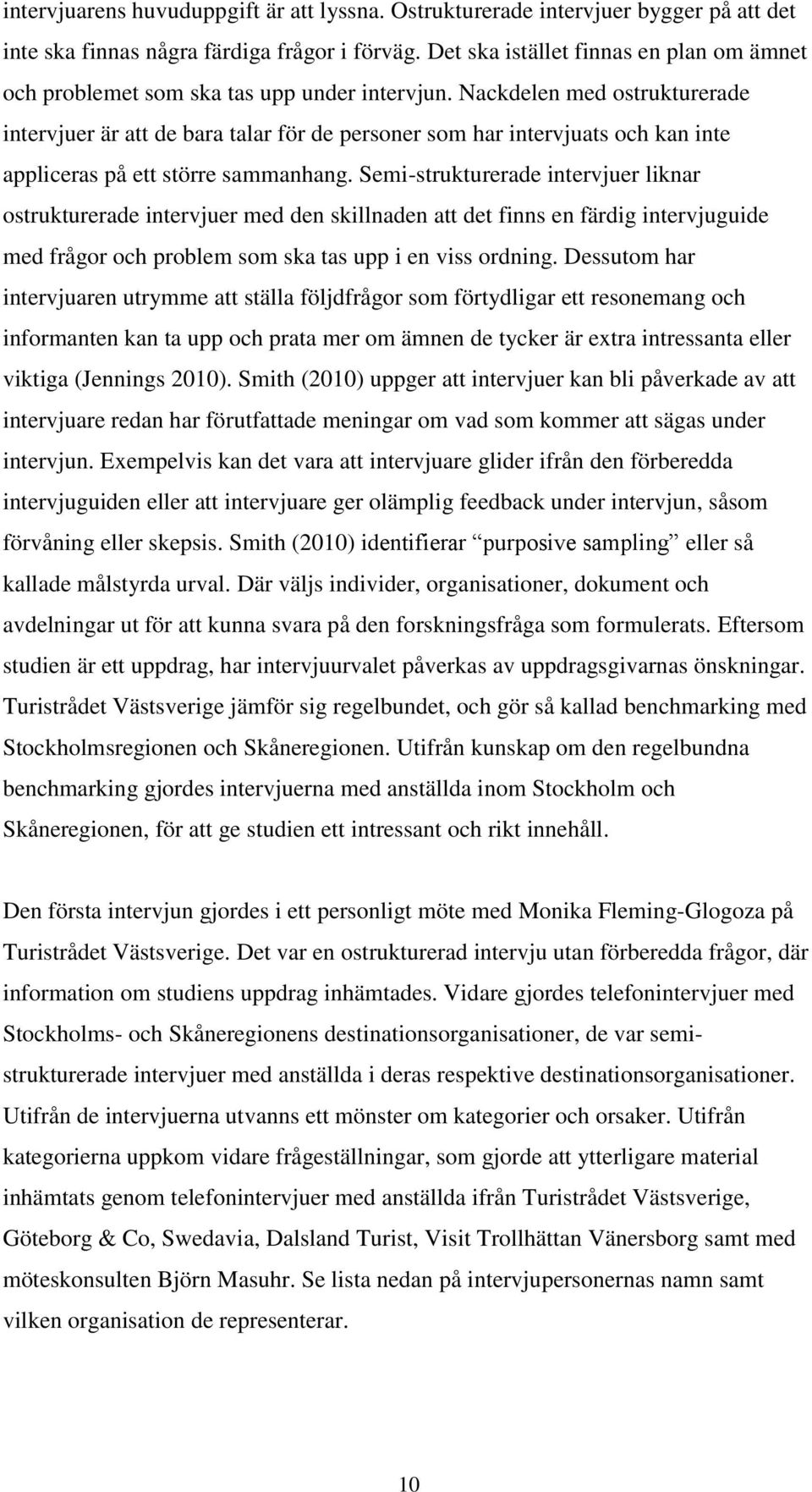 Nackdelen med ostrukturerade intervjuer är att de bara talar för de personer som har intervjuats och kan inte appliceras på ett större sammanhang.