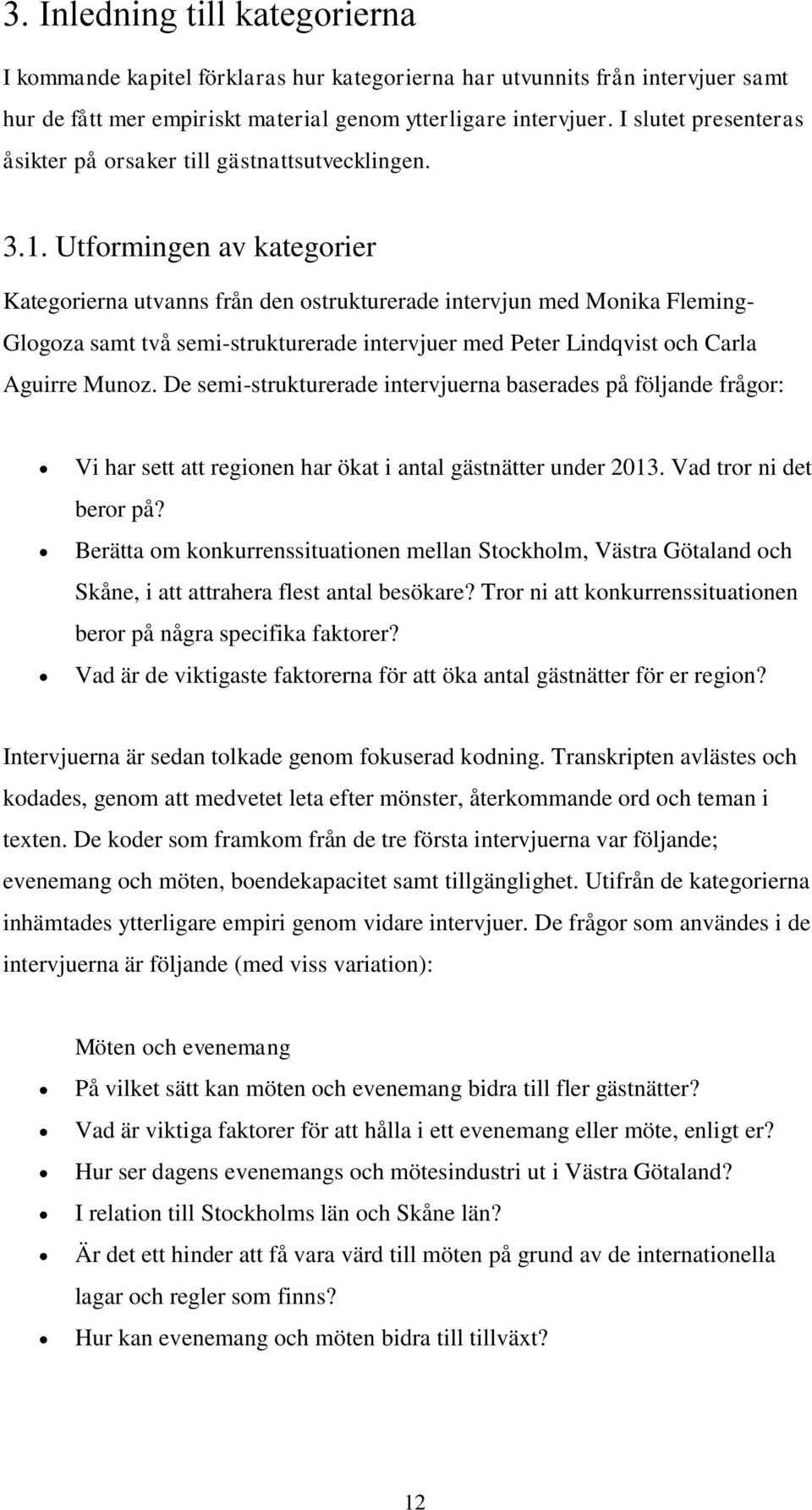 Utformingen av kategorier Kategorierna utvanns från den ostrukturerade intervjun med Monika Fleming- Glogoza samt två semi-strukturerade intervjuer med Peter Lindqvist och Carla Aguirre Munoz.