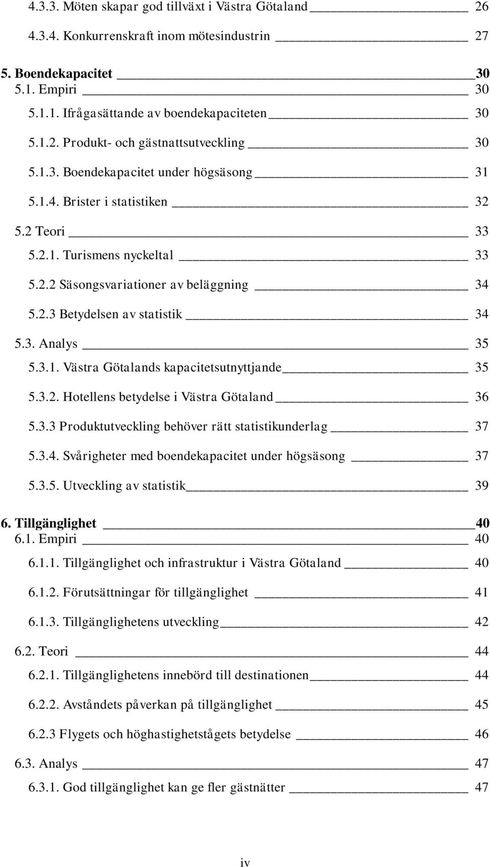 3.1. Västra Götalands kapacitetsutnyttjande 35 5.3.2. Hotellens betydelse i Västra Götaland 36 5.3.3 Produktutveckling behöver rätt statistikunderlag 37 5.3.4.