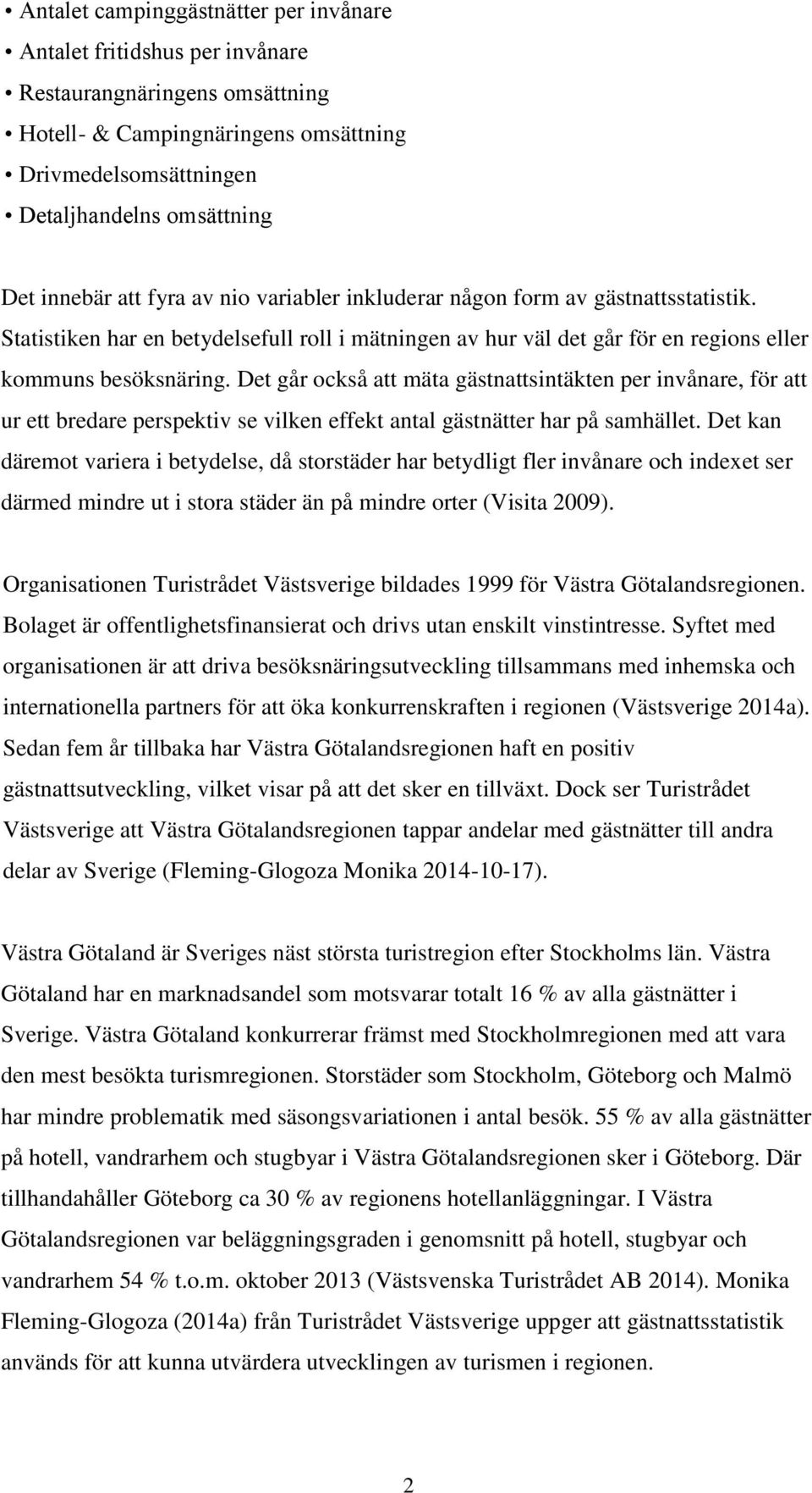 Det går också att mäta gästnattsintäkten per invånare, för att ur ett bredare perspektiv se vilken effekt antal gästnätter har på samhället.