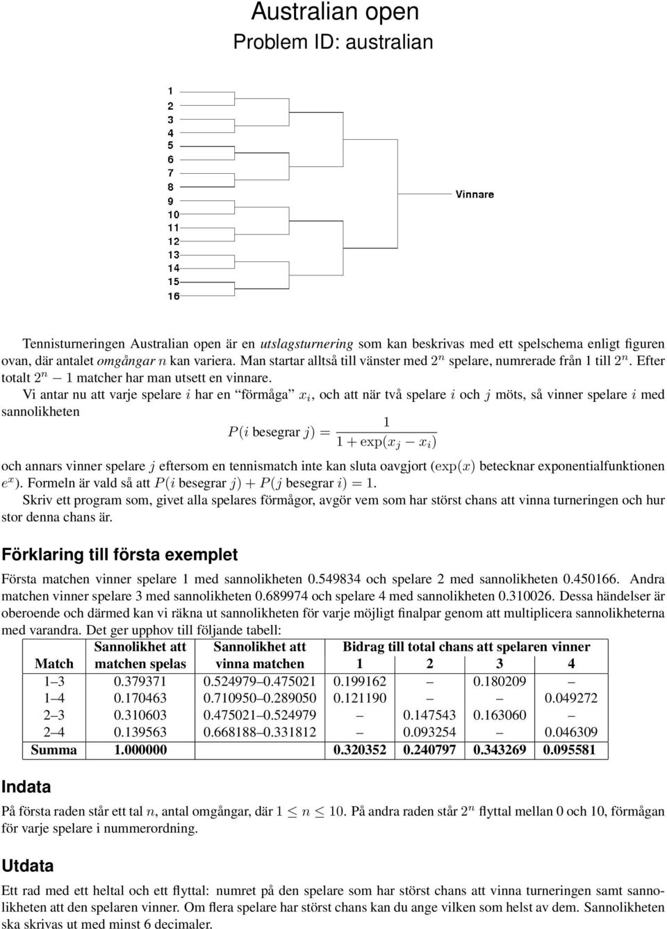 Vi antar nu att varje spelare i har en förmåga x i, och att när två spelare i och j möts, så vinner spelare i med sannolikheten 1 P (i besegrar j) = 1+exp(x j x i ) och annars vinner spelare j